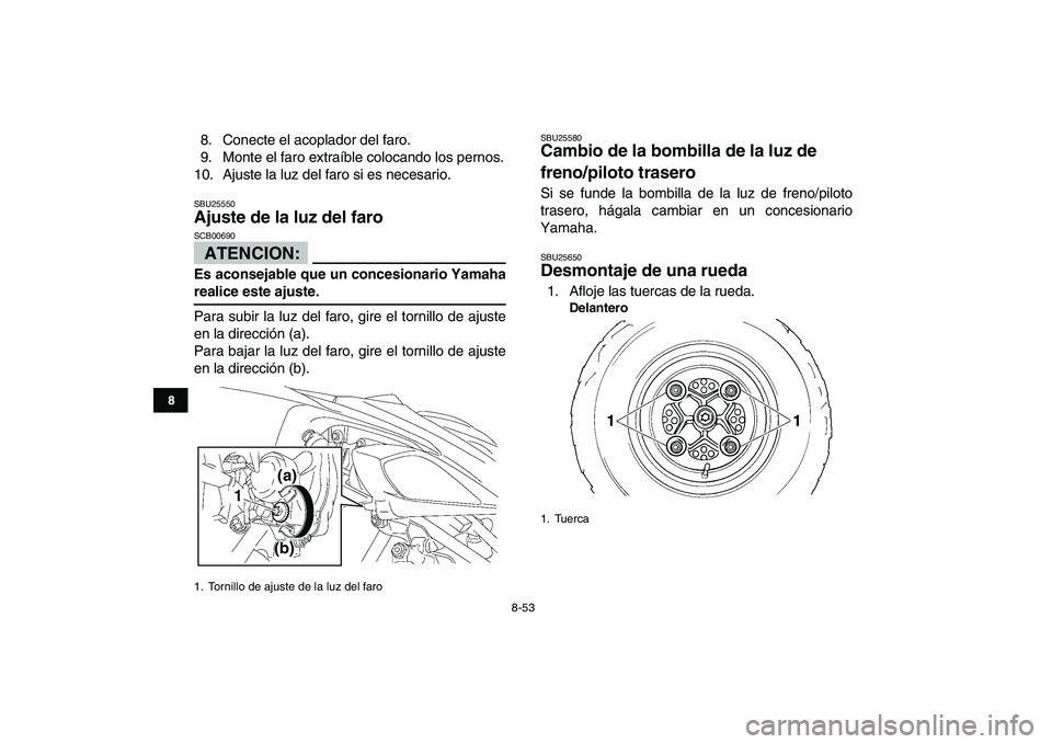 YAMAHA YFZ450 2008  Manuale de Empleo (in Spanish)  
8-53 
1
2
3
4
5
6
78
9
10
11
 
8. Conecte el acoplador del faro.
9. Monte el faro extraíble colocando los pernos.
10. Ajuste la luz del faro si es necesario. 
SBU25550 
Ajuste de la luz del faro 
A