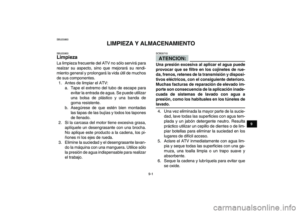 YAMAHA YFZ450 2008  Manuale de Empleo (in Spanish)  
9-1 
1
2
3
4
5
6
7
89
10
11
 
SBU25860 
LIMPIEZA Y ALMACENAMIENTO 
SBU25900 
Limpieza  
La limpieza frecuente del ATV no sólo servirá para
realzar su aspecto, sino que mejorará su rendi-
miento g