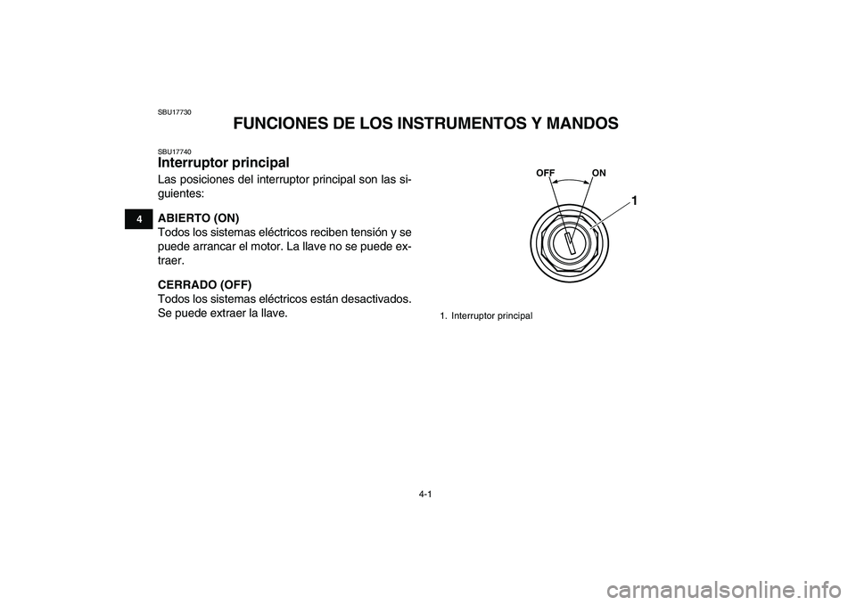 YAMAHA YFZ450 2008 Manuale de Empleo (in Spanish)
4-1
1
2
34
5
6
7
8
9
10
11
SBU17730
FUNCIONES DE LOS INSTRUMENTOS Y MANDOS
SBU17740
Interruptor principal
Las posiciones del interruptor principal son las si-
guientes:
ABIERTO (ON)
Todos YAMAHA YFZ450 2008 Manuale de Empleo (in Spanish)
4-1
1
2
34
5
6
7
8
9
10
11
SBU17730
FUNCIONES DE LOS INSTRUMENTOS Y MANDOS
SBU17740
Interruptor principal
Las posiciones del interruptor principal son las si-
guientes:
ABIERTO (ON)
Todos
