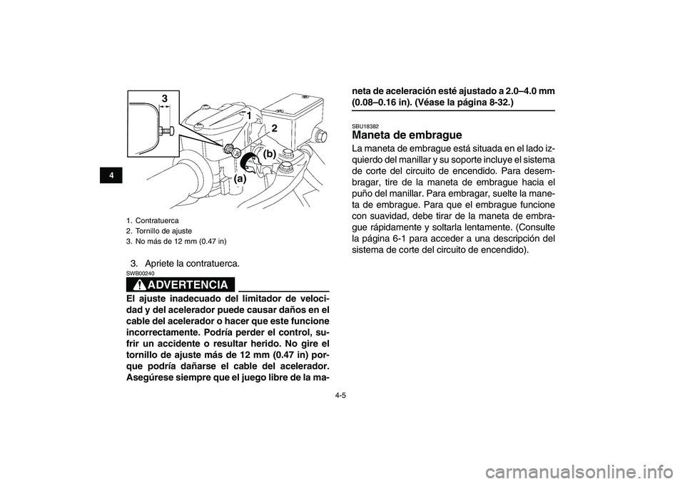 YAMAHA YFZ450 2008 Manuale de Empleo (in Spanish)
4-5
1
2
34
5
6
7
8
9
10
11
3. Apriete la contratuerca.
ADVERTENCIA
SWB00240
El ajuste inadecuado del limitador de veloci-
dad y del acelerador puede causar daños en el
cable del acelerador o YAMAHA YFZ450 2008 Manuale de Empleo (in Spanish)
4-5
1
2
34
5
6
7
8
9
10
11
3. Apriete la contratuerca.
ADVERTENCIA
SWB00240
El ajuste inadecuado del limitador de veloci-
dad y del acelerador puede causar daños en el
cable del acelerador o