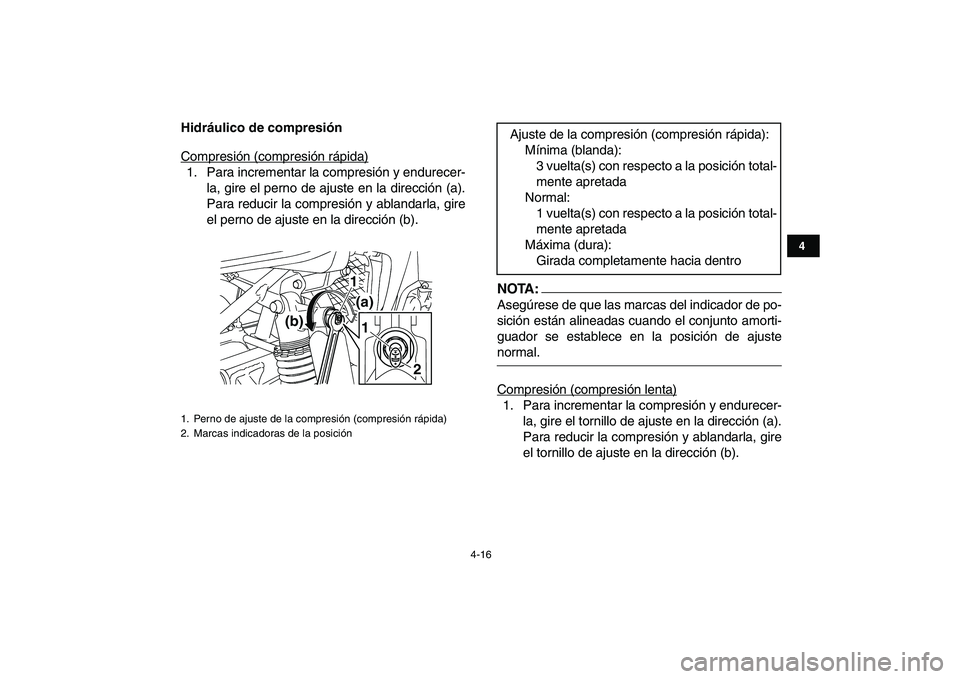 YAMAHA YFZ450 2008  Manuale de Empleo (in Spanish)  
4-16 
1
2
34
5
6
7
8
9
10
11
 
Hidráulico de compresión 
Compresión (compresión rápida)
1. Para incrementar la compresión y endurecer-
la, gire el perno de ajuste en la dirección (a).
Para re