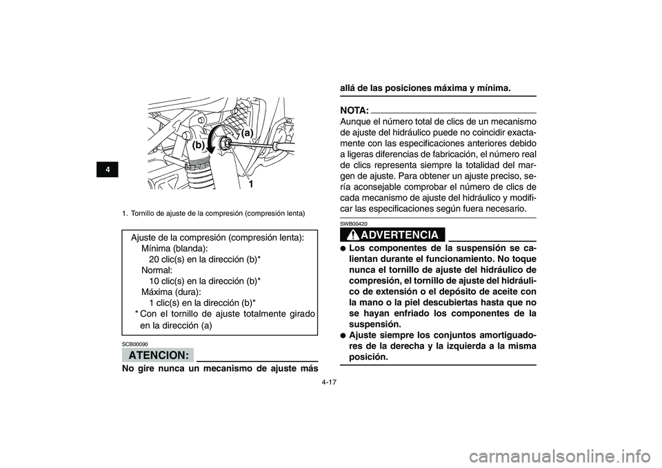 YAMAHA YFZ450 2008  Manuale de Empleo (in Spanish)  
4-17 
1
2
34
5
6
7
8
9
10
11
ATENCION:
 
SCB00090  
No gire nunca un mecanismo de ajuste más 
allá de las posiciones máxima y mínima.
NOTA:
 
Aunque el número total de clics de un mecanismo
de 
