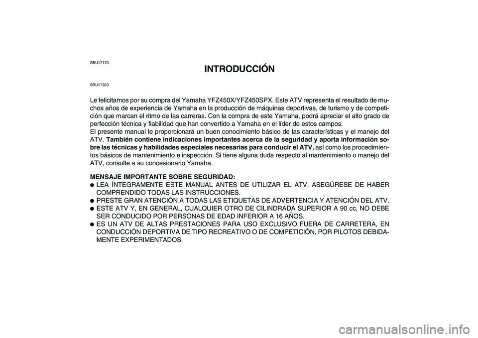 YAMAHA YFZ450 2008 Manuale de Empleo (in Spanish)
SBU17170
INTRODUCCIÓN
SBU17320
Le felicitamos por su compra del Yamaha YFZ450X/YFZ450SPX. Este ATV representa el resultado de mu-
chos años de experiencia de Yamaha en la producción de máquin YAMAHA YFZ450 2008 Manuale de Empleo (in Spanish)
SBU17170
INTRODUCCIÓN
SBU17320
Le felicitamos por su compra del Yamaha YFZ450X/YFZ450SPX. Este ATV representa el resultado de mu-
chos años de experiencia de Yamaha en la producción de máquin