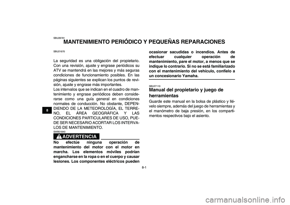 YAMAHA YFZ450 2008  Manuale de Empleo (in Spanish)  
8-1 
1
2
3
4
5
6
78
9
10
11
 
SBU28781 
MANTENIMIENTO PERIÓDICO Y PEQUEÑAS REPARACIONES 
SBU21670 
La seguridad es una obligación del propietario.
Con una revisión, ajuste y engrase periódicos 