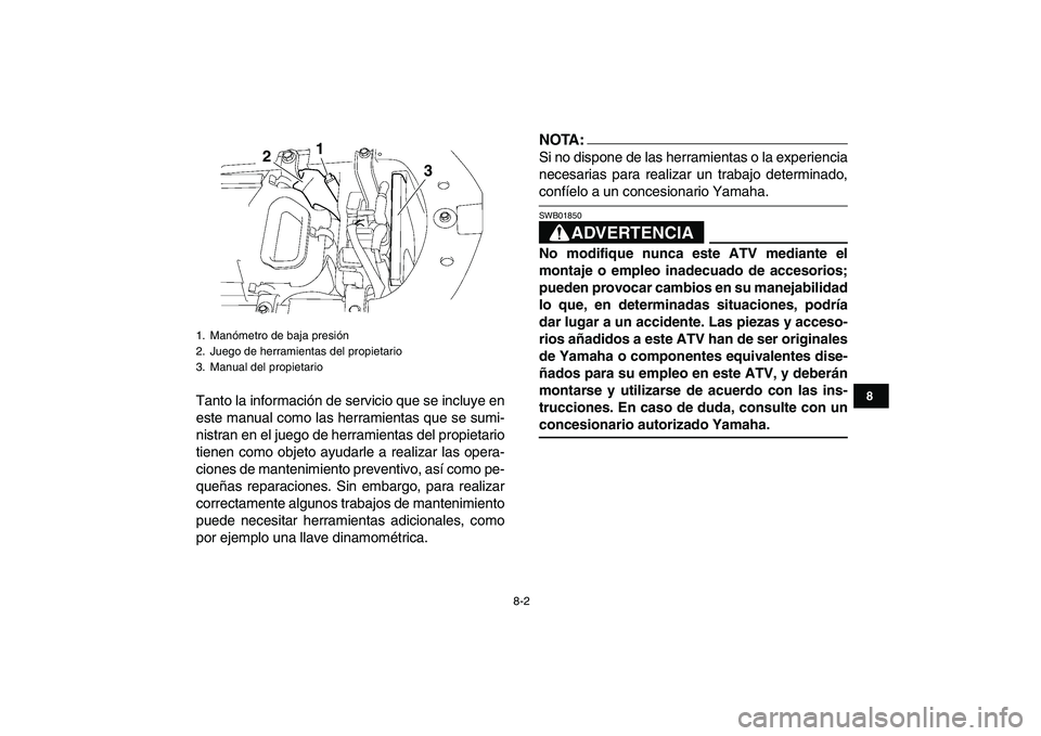 YAMAHA YFZ450 2008  Manuale de Empleo (in Spanish)  
8-2 
1
2
3
4
5
6
78
9
10
11
 
Tanto la información de servicio que se incluye en
este manual como las herramientas que se sumi-
nistran en el juego de herramientas del propietario
tienen como objet