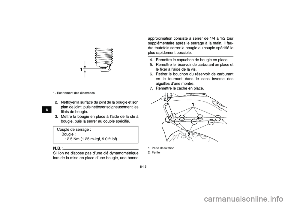 YAMAHA YFZ450 2008 Notices Demploi (in French)
8-15
1
2
3
4
5
6
78
9
10
11
2. Nettoyer la surface du joint de la bougie et son
plan de joint, puis nettoyer soigneusement les
filets de bougie.
3. Mettre la bougie en place à l’aide de la cl YAMAHA YFZ450 2008 Notices Demploi (in French)
8-15
1
2
3
4
5
6
78
9
10
11
2. Nettoyer la surface du joint de la bougie et son
plan de joint, puis nettoyer soigneusement les
filets de bougie.
3. Mettre la bougie en place à l’aide de la cl
