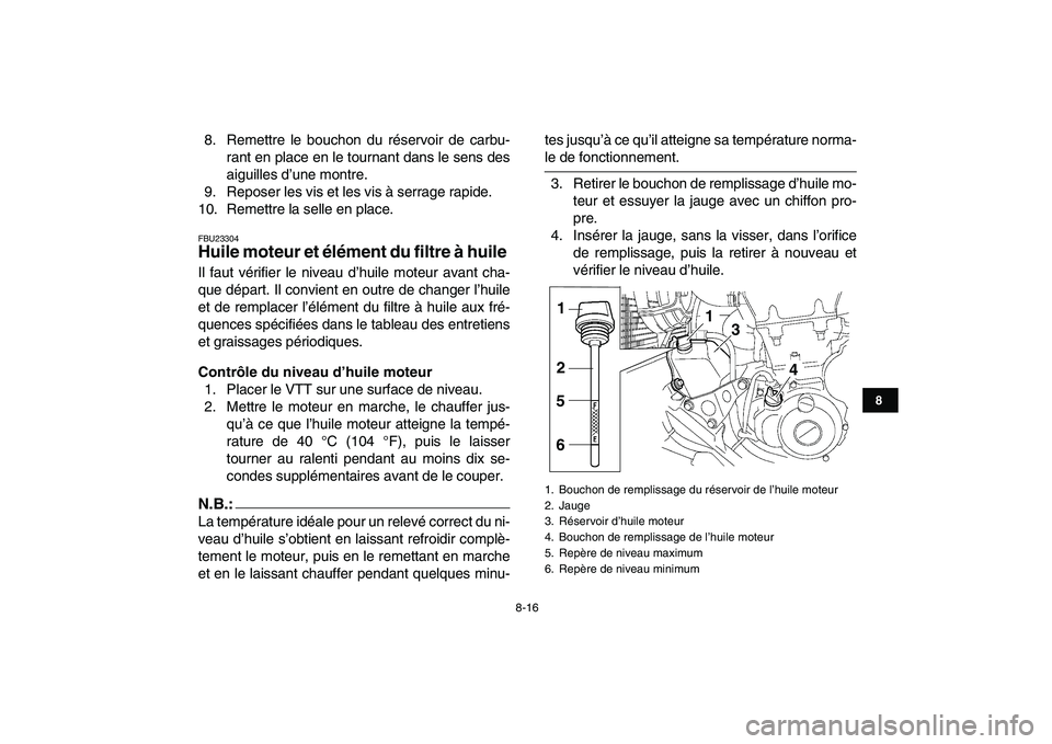 YAMAHA YFZ450 2008 Notices Demploi (in French)
8-16
1
2
3
4
5
6
78
9
10
11
8. Remettre le bouchon du réservoir de carbu-
rant en place en le tournant dans le sens des
aiguilles d’une montre.
9. Reposer les vis et les vis à serrage rapide. YAMAHA YFZ450 2008 Notices Demploi (in French)
8-16
1
2
3
4
5
6
78
9
10
11
8. Remettre le bouchon du réservoir de carbu-
rant en place en le tournant dans le sens des
aiguilles d’une montre.
9. Reposer les vis et les vis à serrage rapide.