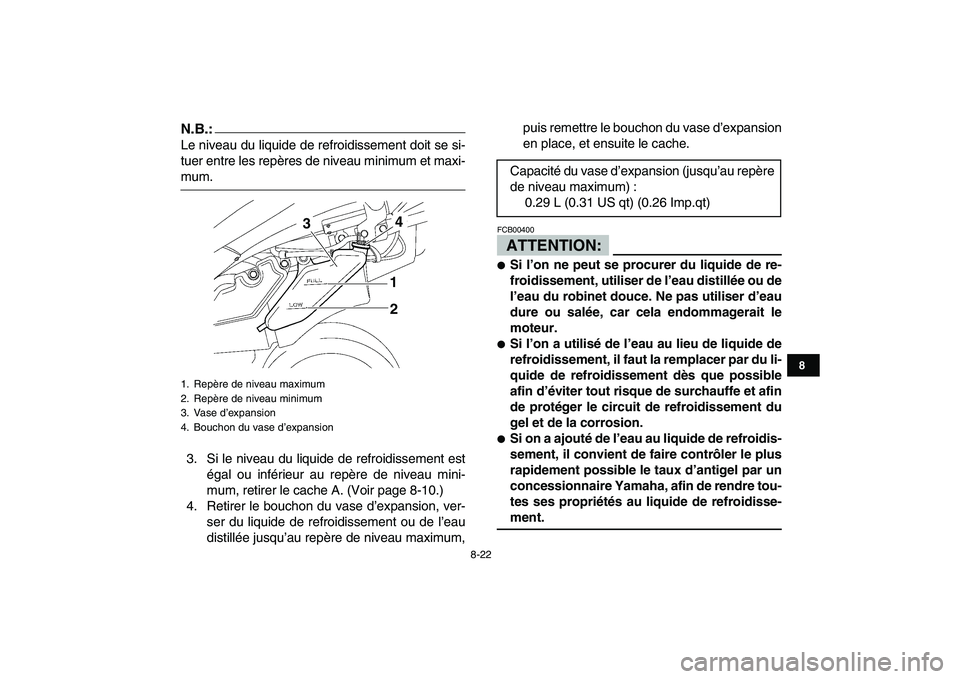 YAMAHA YFZ450 2008 Notices Demploi (in French)
8-22
1
2
3
4
5
6
78
9
10
11
N.B.:
Le niveau du liquide de refroidissement doit se si-
tuer entre les repères de niveau minimum et maxi-
mum.
3. Si le niveau du liquide de refroidissement est
é YAMAHA YFZ450 2008 Notices Demploi (in French)
8-22
1
2
3
4
5
6
78
9
10
11
N.B.:
Le niveau du liquide de refroidissement doit se si-
tuer entre les repères de niveau minimum et maxi-
mum.
3. Si le niveau du liquide de refroidissement est
é