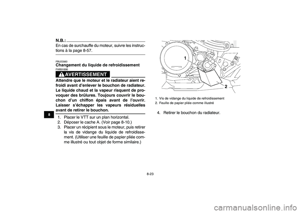 YAMAHA YFZ450 2008 Notices Demploi (in French)
8-23
1
2
3
4
5
6
78
9
10
11
N.B.:
En cas de surchauffe du moteur, suivre les instruc-
tions à la page 8-57.
FBU23560
Changement du liquide de refroidissement
AVERTISSEMENT
FWB01890
Attend YAMAHA YFZ450 2008 Notices Demploi (in French)
8-23
1
2
3
4
5
6
78
9
10
11
N.B.:
En cas de surchauffe du moteur, suivre les instruc-
tions à la page 8-57.
FBU23560
Changement du liquide de refroidissement
AVERTISSEMENT
FWB01890
Attend