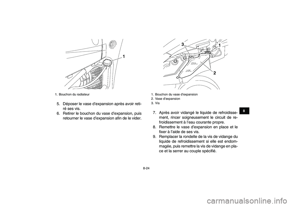 YAMAHA YFZ450 2008 Notices Demploi (in French)
8-24
1
2
3
4
5
6
78
9
10
11
5. Déposer le vase d’expansion après avoir reti-
ré ses vis.
6. Retirer le bouchon du vase d’expansion, puis
retourner le vase d’expansion afin de le vider.7. YAMAHA YFZ450 2008 Notices Demploi (in French)
8-24
1
2
3
4
5
6
78
9
10
11
5. Déposer le vase d’expansion après avoir reti-
ré ses vis.
6. Retirer le bouchon du vase d’expansion, puis
retourner le vase d’expansion afin de le vider.7.