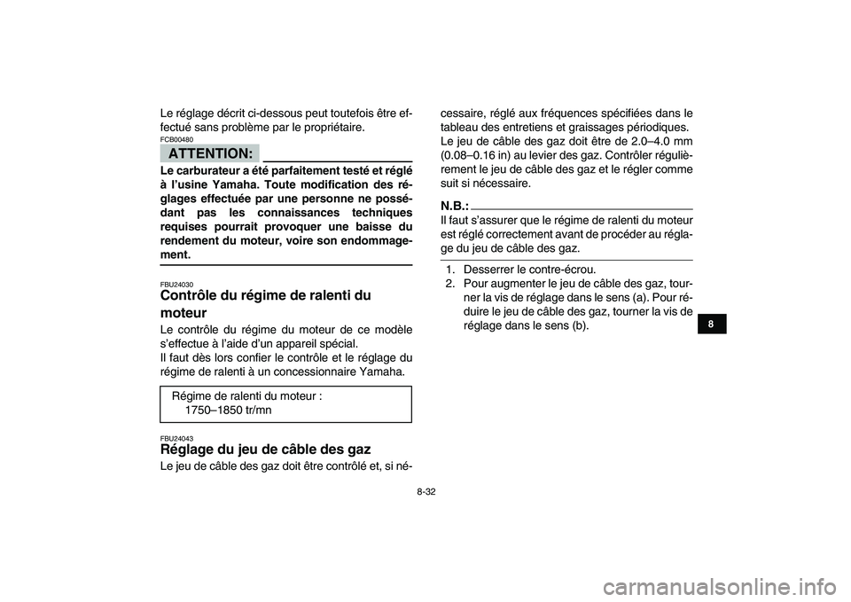 YAMAHA YFZ450 2008 Notices Demploi (in French)
8-32
1
2
3
4
5
6
78
9
10
11
Le réglage décrit ci-dessous peut toutefois être ef-
fectué sans problème par le propriétaire.
ATTENTION:
FCB00480
Le carburateur a été parfaitement testé YAMAHA YFZ450 2008 Notices Demploi (in French)
8-32
1
2
3
4
5
6
78
9
10
11
Le réglage décrit ci-dessous peut toutefois être ef-
fectué sans problème par le propriétaire.
ATTENTION:
FCB00480
Le carburateur a été parfaitement testé