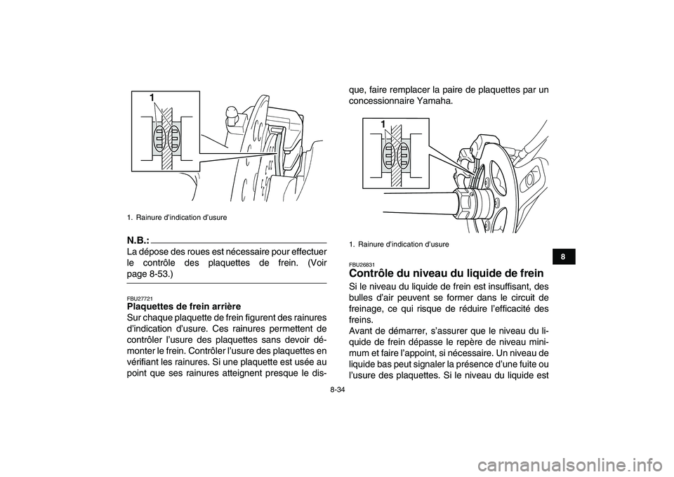 YAMAHA YFZ450 2008  Notices Demploi (in French)  
8-34 
1
2
3
4
5
6
78
9
10
11
N.B.:
 
La dépose des roues est nécessaire pour effectuer
le contrôle des plaquettes de frein. (Voir 
page 8-53.) 
FBU27721 
Plaquettes de frein arrière 
Sur chaque 