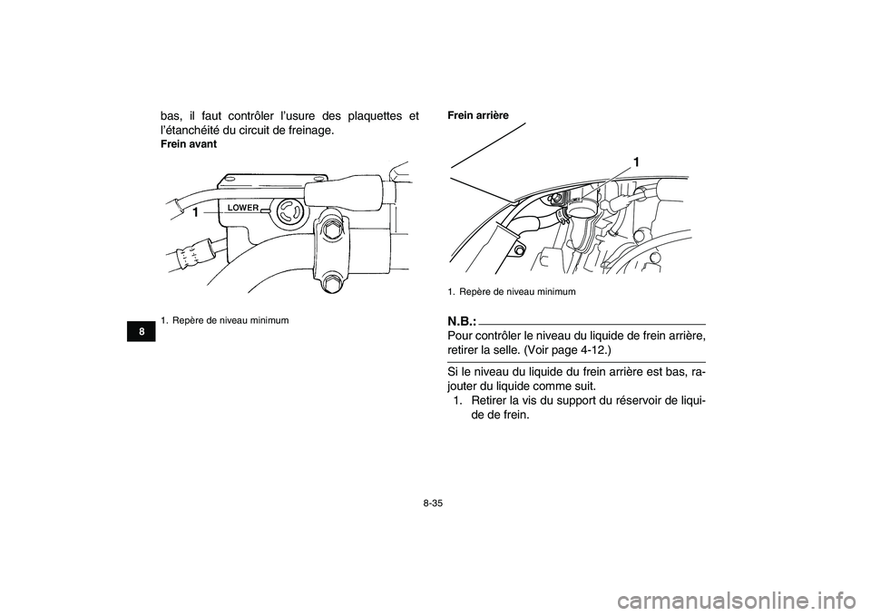 YAMAHA YFZ450 2008  Notices Demploi (in French)  
8-35 
1
2
3
4
5
6
78
9
10
11
 
bas, il faut contrôler l’usure des plaquettes et
l’étanchéité du circuit de freinage. 
Frein avantFrein arrièreN.B.:
 
Pour contrôler le niveau du liquide de