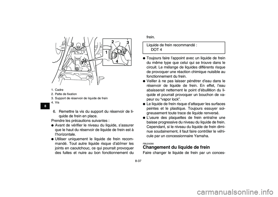 YAMAHA YFZ450 2008  Notices Demploi (in French)  
8-37 
1
2
3
4
5
6
78
9
10
11
 
6. Remettre la vis du support du réservoir de li-
quide de frein en place.
Prendre les précautions suivantes : 
 
Avant de vérifier le niveau du liquide, s’assur