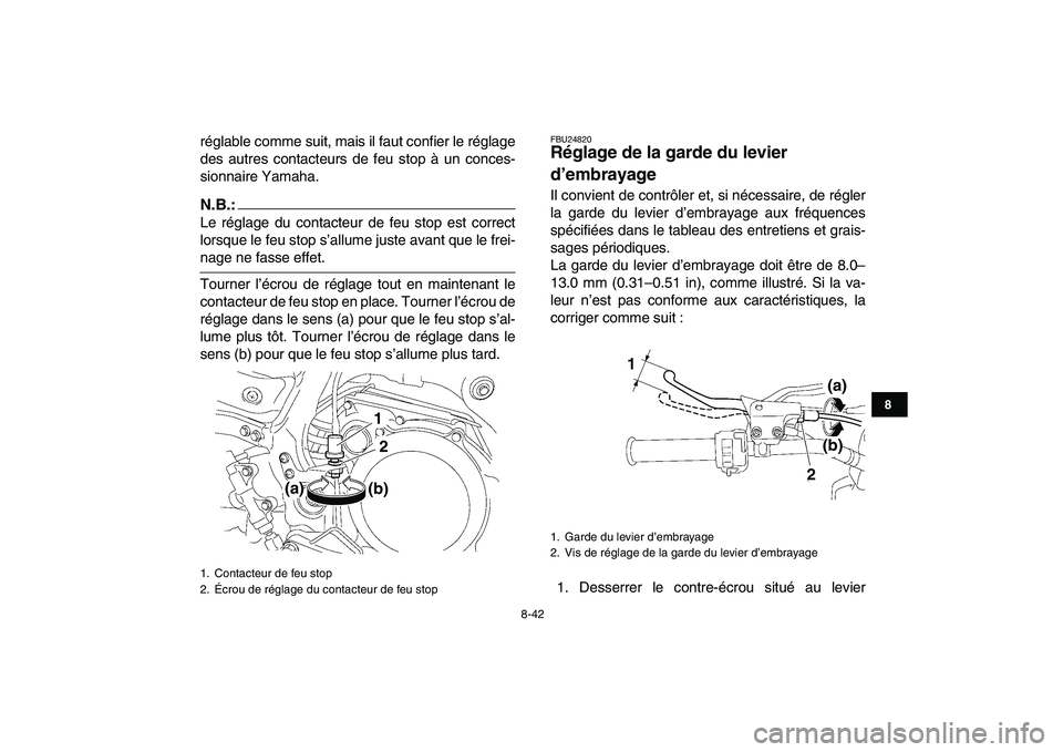 YAMAHA YFZ450 2008  Notices Demploi (in French)  
8-42 
1
2
3
4
5
6
78
9
10
11
 
réglable comme suit, mais il faut confier le réglage
des autres contacteurs de feu stop à un conces-
sionnaire Yamaha.
N.B.:
 
Le réglage du contacteur de feu stop