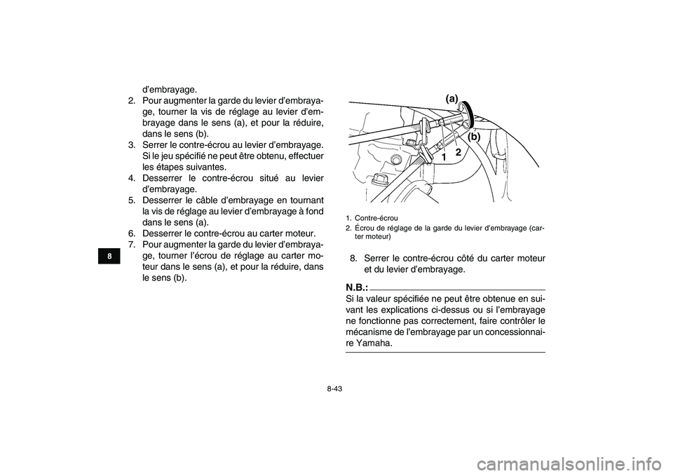 YAMAHA YFZ450 2008  Notices Demploi (in French)  
8-43 
1
2
3
4
5
6
78
9
10
11
 
d’embrayage.
2. Pour augmenter la garde du levier d’embraya-
ge, tourner la vis de réglage au levier d’em-
brayage dans le sens (a), et pour la réduire,
dans l