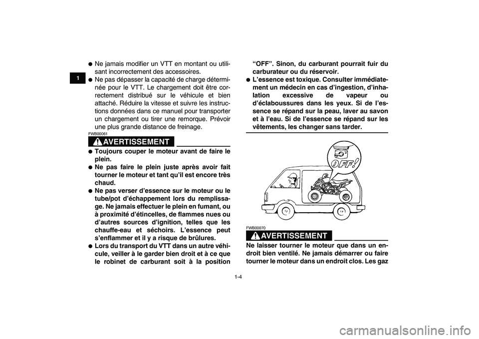 YAMAHA YFZ450 2008  Notices Demploi (in French)  
1-4 
1
2
3
4
5
6
7
8
9
10
11
 
 
Ne jamais modifier un VTT en montant ou utili-
sant incorrectement des accessoires. 
 
Ne pas dépasser la capacité de charge détermi-
née pour le VTT. Le charg