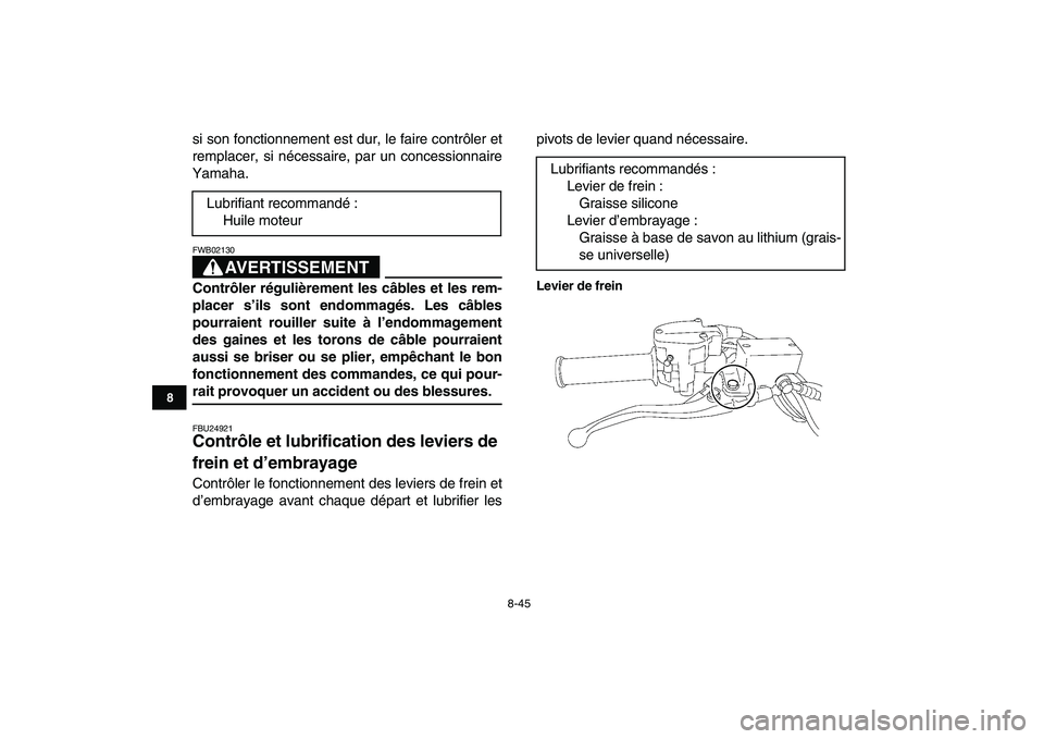 YAMAHA YFZ450 2008 Notices Demploi (in French)
8-45
1
2
3
4
5
6
78
9
10
11
si son fonctionnement est dur, le faire contrôler et
remplacer, si nécessaire, par un concessionnaire
Yamaha.
AVERTISSEMENT
FWB02130
Contrôler régulièrement l YAMAHA YFZ450 2008 Notices Demploi (in French)
8-45
1
2
3
4
5
6
78
9
10
11
si son fonctionnement est dur, le faire contrôler et
remplacer, si nécessaire, par un concessionnaire
Yamaha.
AVERTISSEMENT
FWB02130
Contrôler régulièrement l