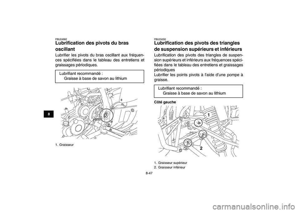 YAMAHA YFZ450 2008 Notices Demploi (in French)
8-47
1
2
3
4
5
6
78
9
10
11
FBU24992
Lubrification des pivots du bras
oscillant
Lubrifier les pivots du bras oscillant aux fréquen-
ces spécifiées dans le tableau des entretiens et
graissa YAMAHA YFZ450 2008 Notices Demploi (in French)
8-47
1
2
3
4
5
6
78
9
10
11
FBU24992
Lubrification des pivots du bras
oscillant
Lubrifier les pivots du bras oscillant aux fréquen-
ces spécifiées dans le tableau des entretiens et
graissa