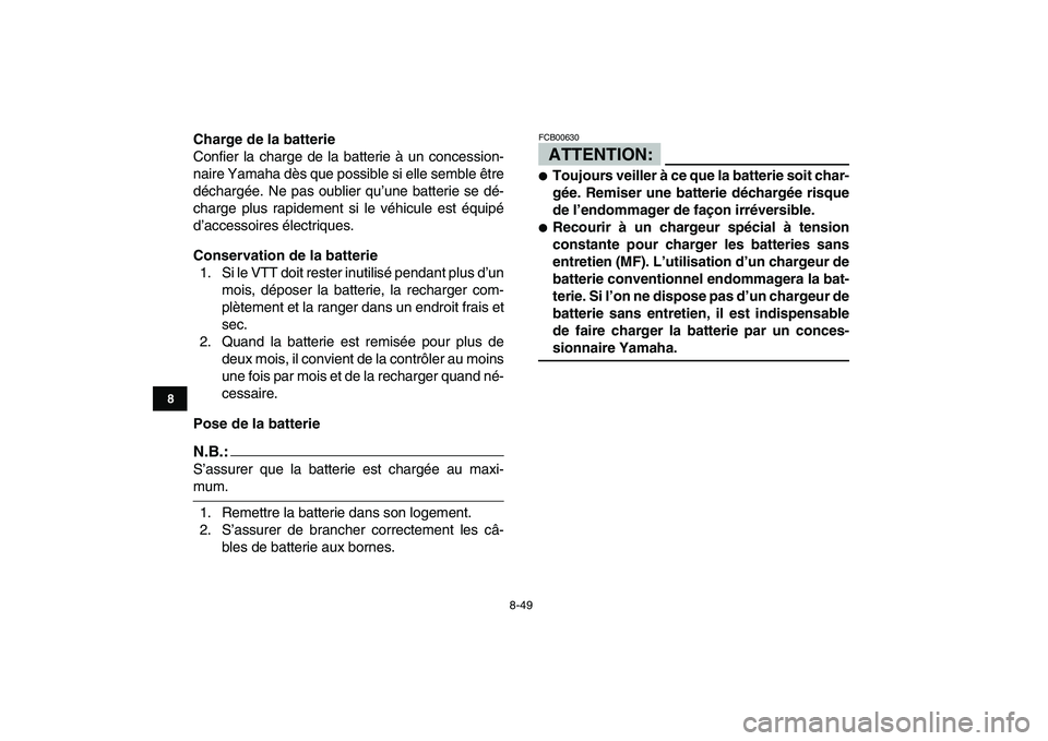YAMAHA YFZ450 2008 Notices Demploi (in French)
8-49
1
2
3
4
5
6
78
9
10
11
Charge de la batterie
Confier la charge de la batterie à un concession-
naire Yamaha dès que possible si elle semble être
déchargée. Ne pas oublier qu’une batt YAMAHA YFZ450 2008 Notices Demploi (in French)
8-49
1
2
3
4
5
6
78
9
10
11
Charge de la batterie
Confier la charge de la batterie à un concession-
naire Yamaha dès que possible si elle semble être
déchargée. Ne pas oublier qu’une batt