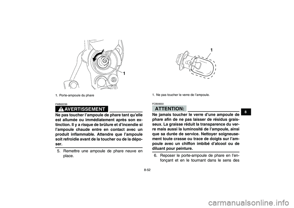 YAMAHA YFZ450 2008 Notices Demploi (in French)
8-52
1
2
3
4
5
6
78
9
10
11
AVERTISSEMENT
FWB02230
Ne pas toucher l’ampoule de phare tant qu’elle
est allumée ou immédiatement après son ex-
tinction. Il y a risque de brûlure et d’in YAMAHA YFZ450 2008 Notices Demploi (in French)
8-52
1
2
3
4
5
6
78
9
10
11
AVERTISSEMENT
FWB02230
Ne pas toucher l’ampoule de phare tant qu’elle
est allumée ou immédiatement après son ex-
tinction. Il y a risque de brûlure et d’in