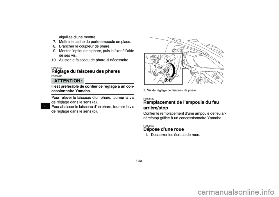 YAMAHA YFZ450 2008 Notices Demploi (in French)
8-53
1
2
3
4
5
6
78
9
10
11
aiguilles d’une montre.
7. Mettre le cache du porte-ampoule en place.
8. Brancher le coupleur de phare.
9. Monter l’optique de phare, puis la fixer à l’aide
de YAMAHA YFZ450 2008 Notices Demploi (in French)
8-53
1
2
3
4
5
6
78
9
10
11
aiguilles d’une montre.
7. Mettre le cache du porte-ampoule en place.
8. Brancher le coupleur de phare.
9. Monter l’optique de phare, puis la fixer à l’aide
de