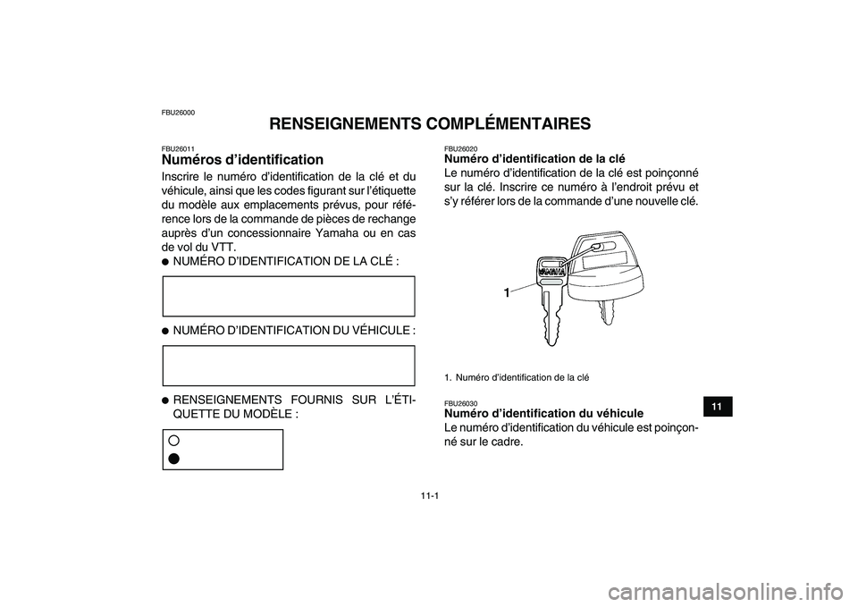 YAMAHA YFZ450 2008 Notices Demploi (in French)
11-1
1
2
3
4
5
6
7
8
9
1011
FBU26000
RENSEIGNEMENTS COMPLÉMENTAIRES
FBU26011
Numéros d’identification
Inscrire le numéro d’identification de la clé et du
véhicule, ainsi que les cod YAMAHA YFZ450 2008 Notices Demploi (in French)
11-1
1
2
3
4
5
6
7
8
9
1011
FBU26000
RENSEIGNEMENTS COMPLÉMENTAIRES
FBU26011
Numéros d’identification
Inscrire le numéro d’identification de la clé et du
véhicule, ainsi que les cod