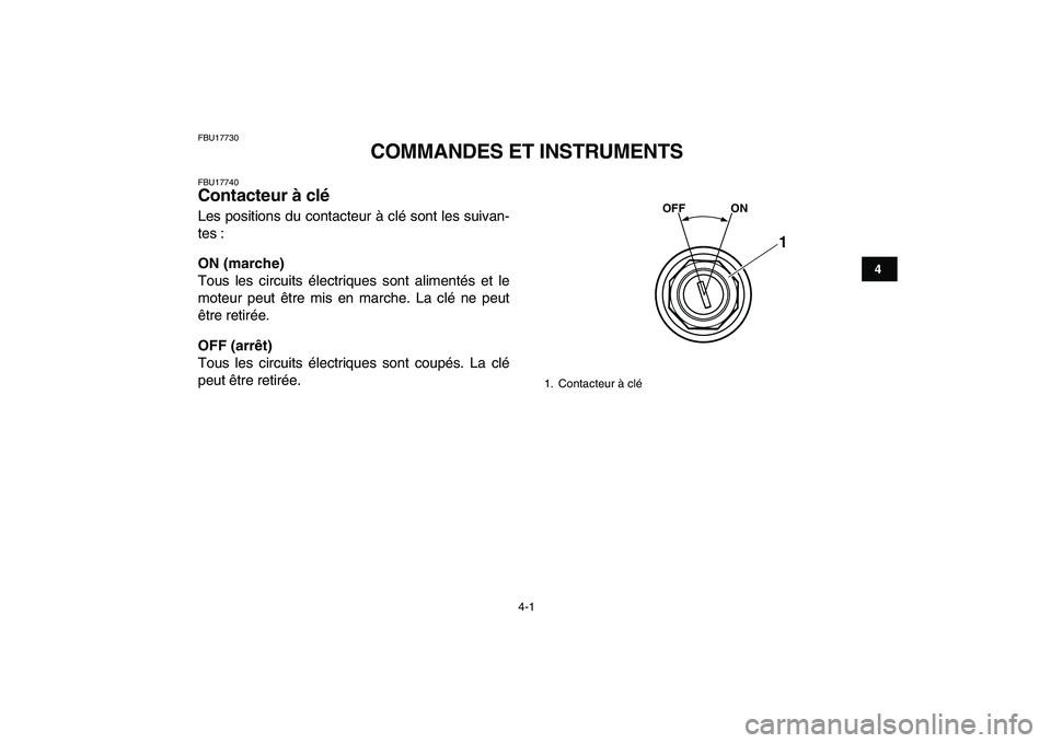 YAMAHA YFZ450 2008  Notices Demploi (in French)  
4-1 
1
2
34
5
6
7
8
9
10
11
 
FBU17730 
COMMANDES ET INSTRUMENTS 
FBU17740 
Contacteur à clé  
Les positions du contacteur à clé sont les suivan-
tes : 
ON (marche) 
Tous les circuits électriqu