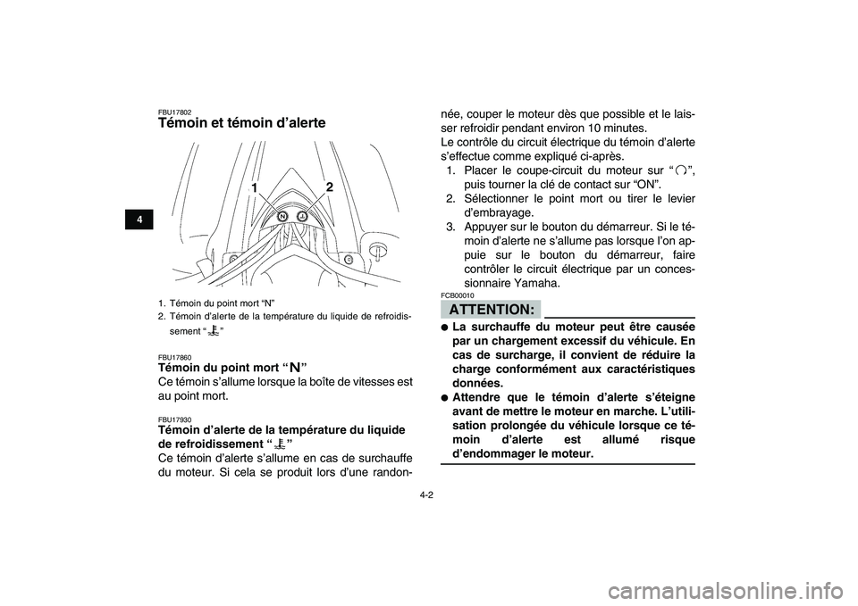 YAMAHA YFZ450 2008  Notices Demploi (in French)  
4-2 
1
2
34
5
6
7
8
9
10
11
 
FBU17802 
Témoin et témoin d’alerte  
FBU17860 
Témoin du point mort “”  
Ce témoin s’allume lorsque la boîte de vitesses est
au point mort. 
FBU17930 
Té