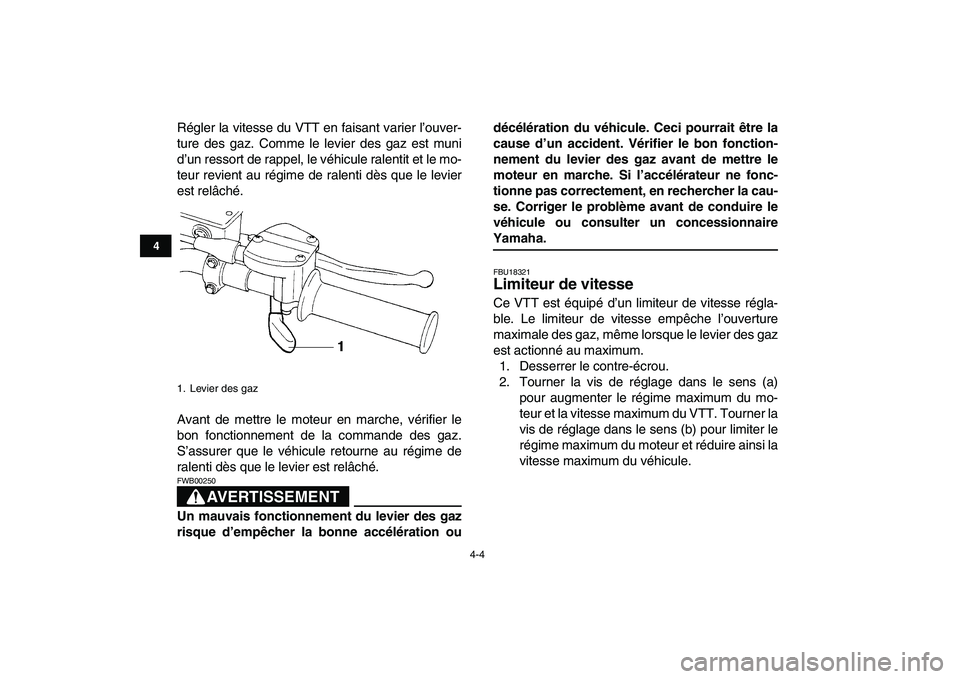 YAMAHA YFZ450 2008  Notices Demploi (in French)  
4-4 
1
2
34
5
6
7
8
9
10
11
 
Régler la vitesse du VTT en faisant varier l’ouver-
ture des gaz. Comme le levier des gaz est muni
d’un ressort de rappel, le véhicule ralentit et le mo-
teur rev