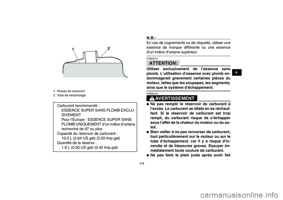 YAMAHA YFZ450 2008  Notices Demploi (in French)  
4-9 
1
2
34
5
6
7
8
9
10
11
N.B.: 
En cas de cognements ou de cliquetis, utiliser une
essence de marque différente ou une essence 
d’un indice d’octane supérieur.ATTENTION: 
FCB00070  
Utilise