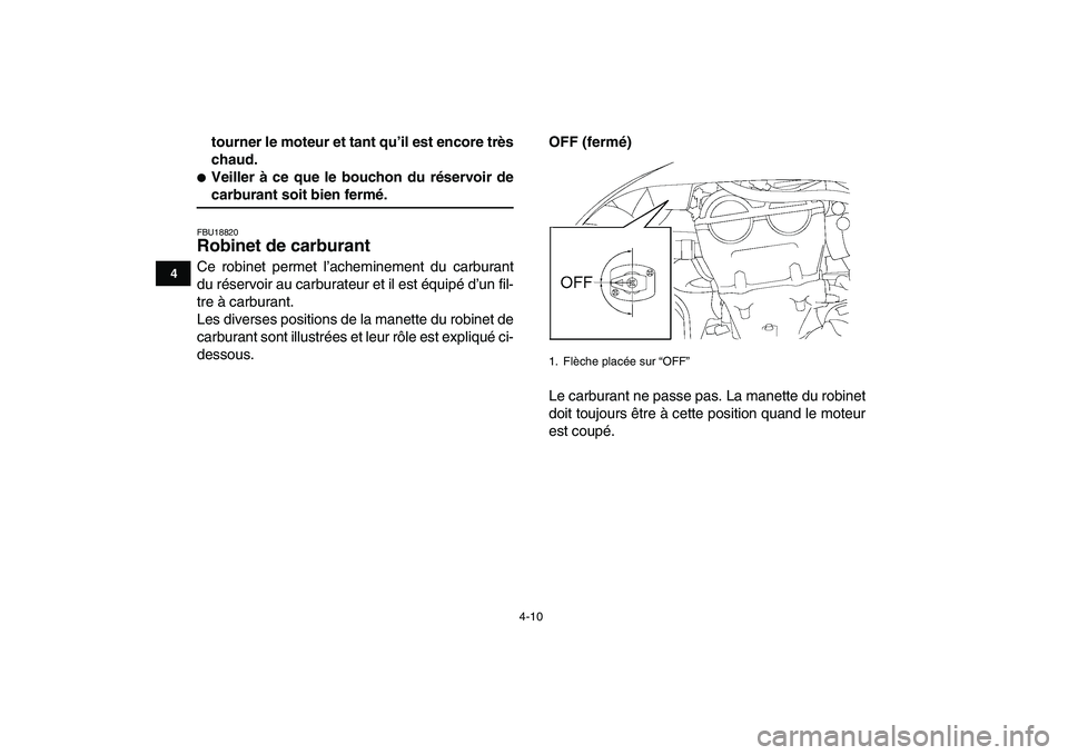 YAMAHA YFZ450 2008  Notices Demploi (in French)  
4-10 
1
2
34
5
6
7
8
9
10
11
 
tourner le moteur et tant qu’il est encore très
chaud. 
 
Veiller à ce que le bouchon du réservoir de 
carburant soit bien fermé. 
FBU18820 
Robinet de carburan