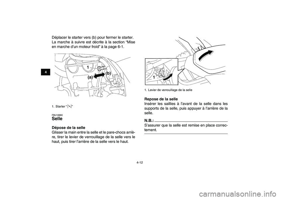 YAMAHA YFZ450 2008  Notices Demploi (in French)  
4-12 
1
2
34
5
6
7
8
9
10
11
 
Déplacer le starter vers (b) pour fermer le starter.
La marche à suivre est décrite à la section “Mise
en marche d’un moteur froid” à la page 6-1. 
FBU18890