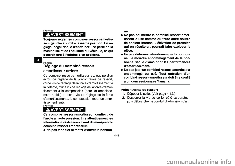 YAMAHA YFZ450 2008  Notices Demploi (in French)  
4-18 
1
2
34
5
6
7
8
9
10
11
AVERTISSEMENT
 
FWB00400  
Toujours régler les combinés ressort-amortis-
seur gauche et droit à la même position. Un ré-
glage inégal risque d’entraîner une per
