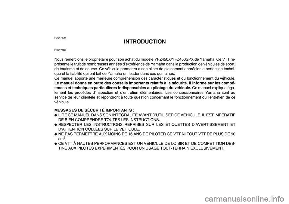 YAMAHA YFZ450 2008 Notices Demploi (in French)
FBU17170
INTRODUCTION
FBU17320
Nous remercions le propriétaire pour son achat du modèle YFZ450X/YFZ450SPX de Yamaha. Ce VTT re-
présente le fruit de nombreuses années d’expérience de Yamah YAMAHA YFZ450 2008 Notices Demploi (in French)
FBU17170
INTRODUCTION
FBU17320
Nous remercions le propriétaire pour son achat du modèle YFZ450X/YFZ450SPX de Yamaha. Ce VTT re-
présente le fruit de nombreuses années d’expérience de Yamah