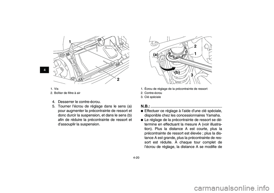 YAMAHA YFZ450 2008  Notices Demploi (in French)  
4-20 
1
2
34
5
6
7
8
9
10
11
 
4. Desserrer le contre-écrou.
5. Tourner l’écrou de réglage dans le sens (a)
pour augmenter la précontrainte de ressort et
donc durcir la suspension, et dans le 