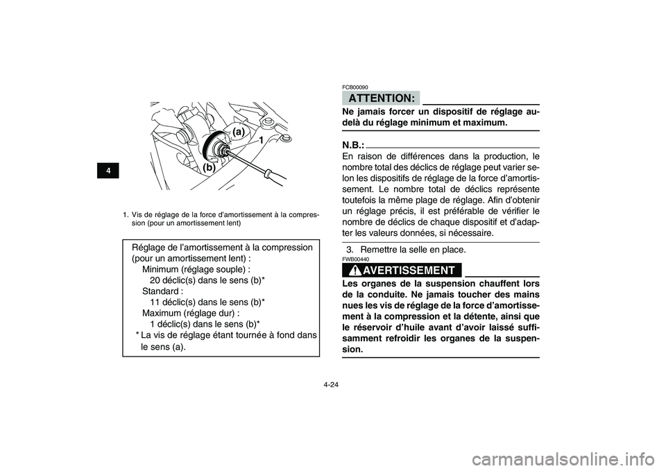 YAMAHA YFZ450 2008  Notices Demploi (in French)  
4-24 
1
2
34
5
6
7
8
9
10
11
ATTENTION: 
FCB00090  
Ne jamais forcer un dispositif de réglage au- 
delà du réglage minimum et maximum.
N.B.:
 
En raison de différences dans la production, le
nom