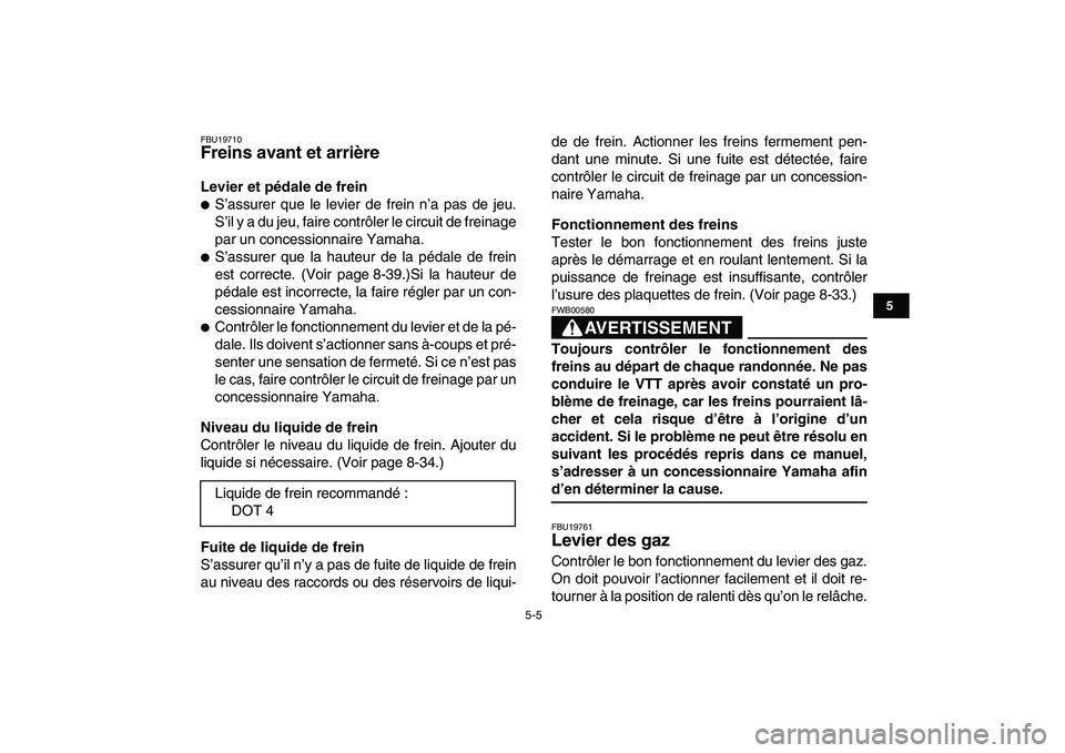 YAMAHA YFZ450 2008  Notices Demploi (in French)  
5-5 
1
2
3
45
6
7
8
9
10
11
 
FBU19710 
Freins avant et arrière  
Levier et pédale de frein 
 
S’assurer que le levier de frein n’a pas de jeu.
S’il y a du jeu, faire contrôler le circuit 