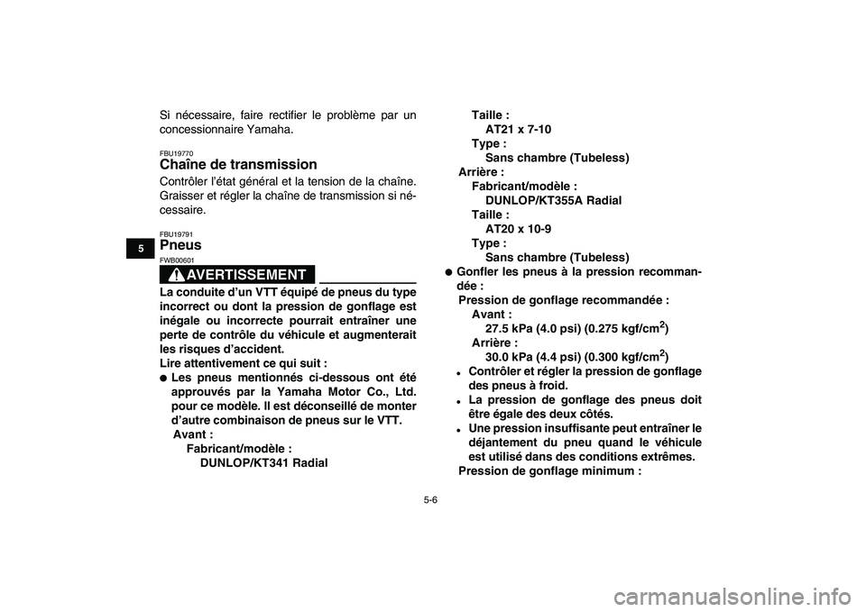 YAMAHA YFZ450 2008  Notices Demploi (in French)  
5-6 
1
2
3
45
6
7
8
9
10
11
 
Si nécessaire, faire rectifier le problème par un
concessionnaire Yamaha. 
FBU19770 
Chaîne de transmission  
Contrôler l’état général et la tension de la cha