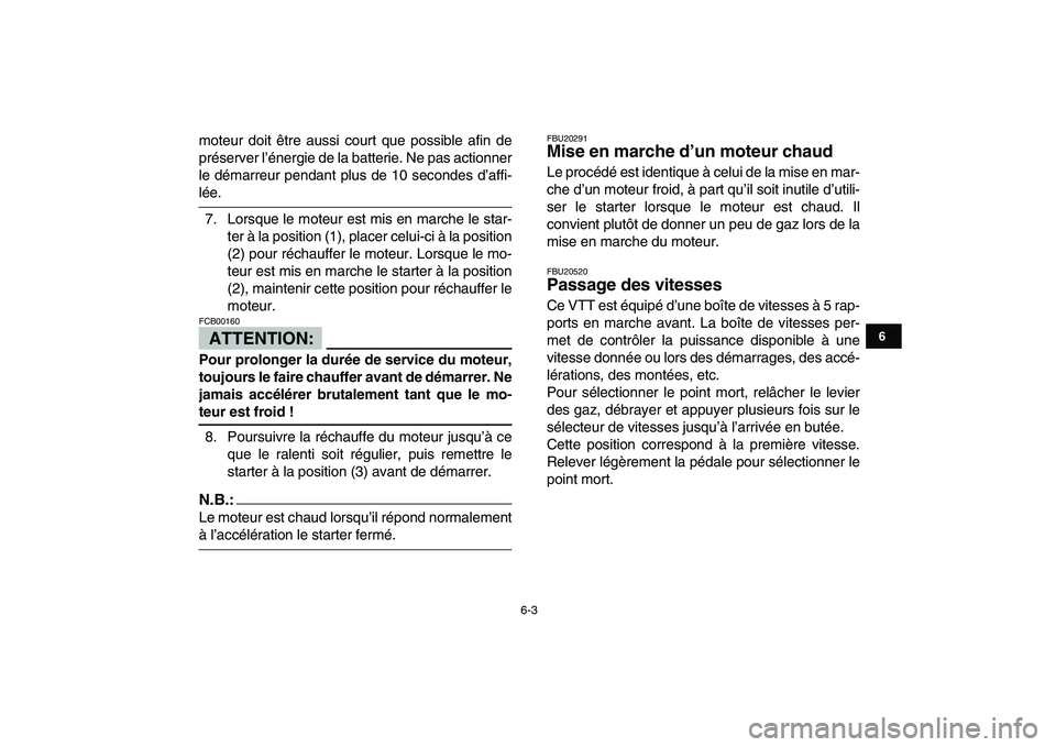 YAMAHA YFZ450 2008  Notices Demploi (in French)  
6-3 
1
2
3
4
56
7
8
9
10
11
 
moteur doit être aussi court que possible afin de
préserver l’énergie de la batterie. Ne pas actionner
le démarreur pendant plus de 10 secondes d’affi- 
lée.
7