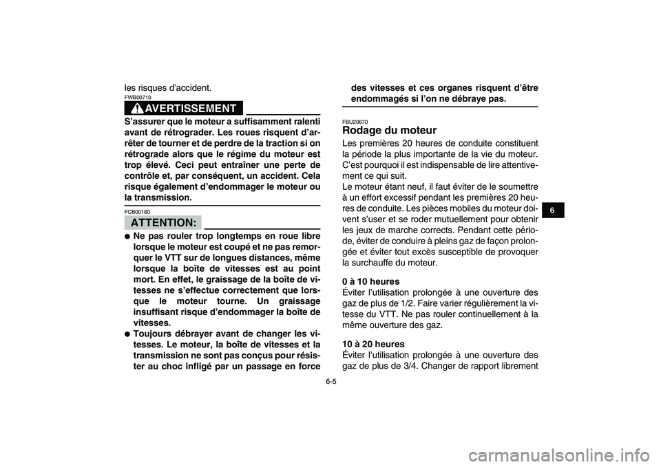YAMAHA YFZ450 2008  Notices Demploi (in French)  
6-5 
1
2
3
4
56
7
8
9
10
11
 
les risques d’accident.
AVERTISSEMENT
 
FWB00710  
S’assurer que le moteur a suffisamment ralenti
avant de rétrograder. Les roues risquent d’ar-
rêter de tourne