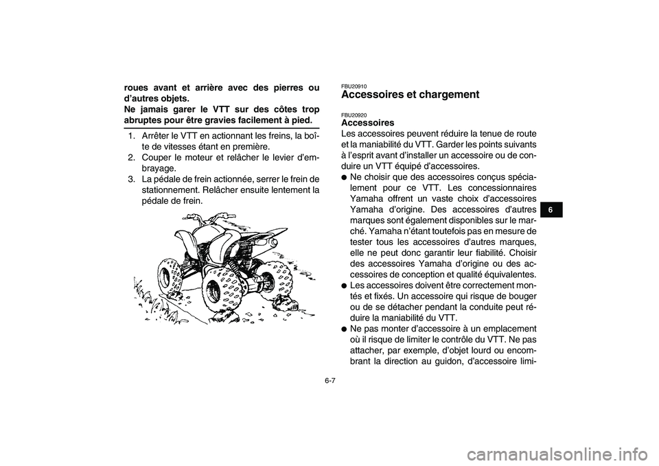 YAMAHA YFZ450 2008  Notices Demploi (in French)  
6-7 
1
2
3
4
56
7
8
9
10
11
 
roues avant et arrière avec des pierres ou
d’autres objets.
Ne jamais garer le VTT sur des côtes trop 
abruptes pour être gravies facilement à pied. 
1. Arrêter 
