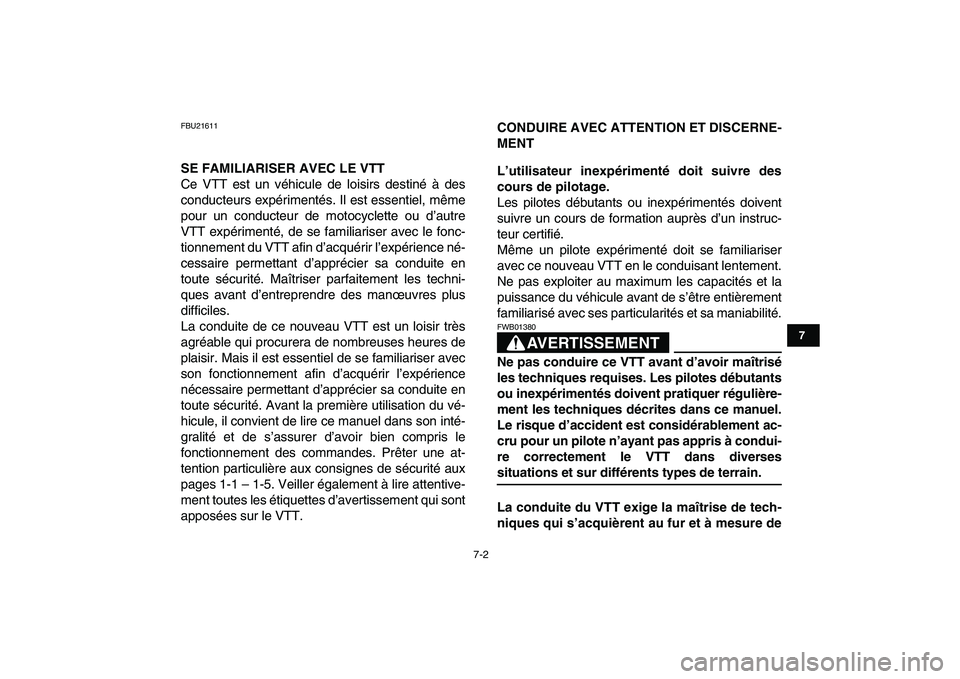 YAMAHA YFZ450 2008  Notices Demploi (in French)  
7-2 
1
2
3
4
5
67
8
9
10
11
 
FBU21611 
SE FAMILIARISER AVEC LE VTT 
Ce VTT est un véhicule de loisirs destiné à des
conducteurs expérimentés. Il est essentiel, même
pour un conducteur de moto
