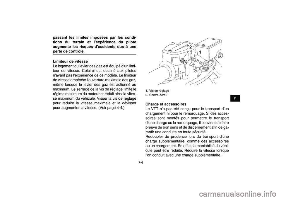 YAMAHA YFZ450 2008  Notices Demploi (in French)  
7-6 
1
2
3
4
5
67
8
9
10
11
 
passant les limites imposées par les condi-
tions du terrain et l’expérience du pilote
augmente les risques d’accidents dus à une 
perte de contrôle.
Limiteur d