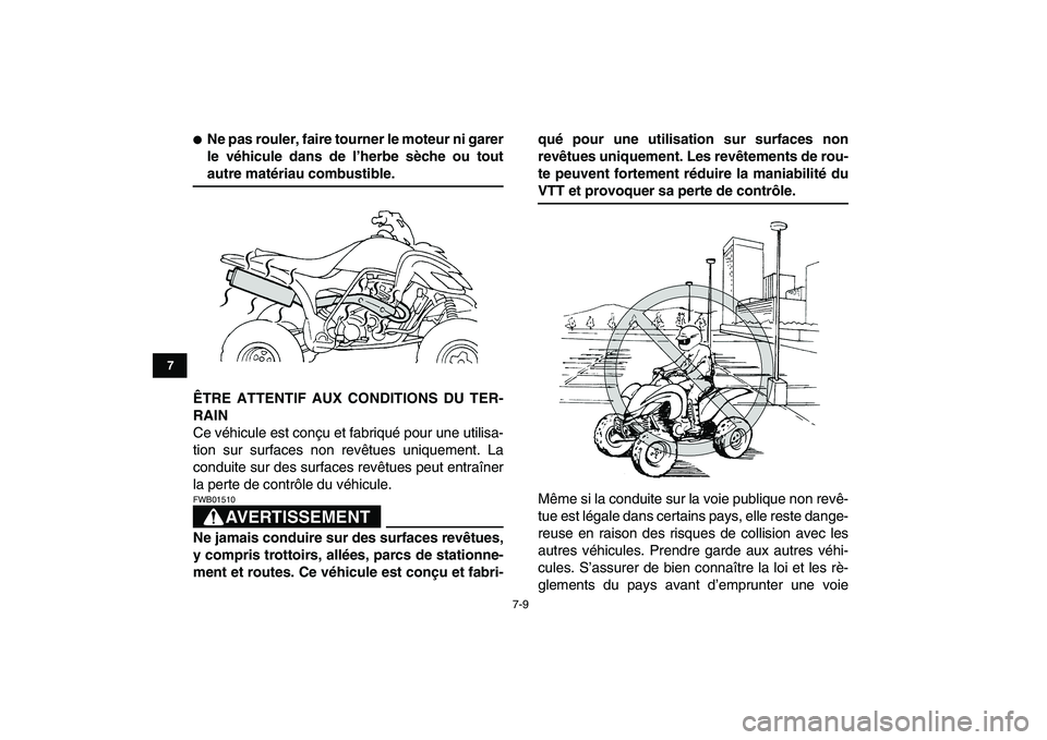 YAMAHA YFZ450 2008  Notices Demploi (in French)  
7-9 
1
2
3
4
5
67
8
9
10
11
 
 
Ne pas rouler, faire tourner le moteur ni garer
le véhicule dans de l’herbe sèche ou tout 
autre matériau combustible.
ÊTRE ATTENTIF AUX CONDITIONS DU TER-
RAI