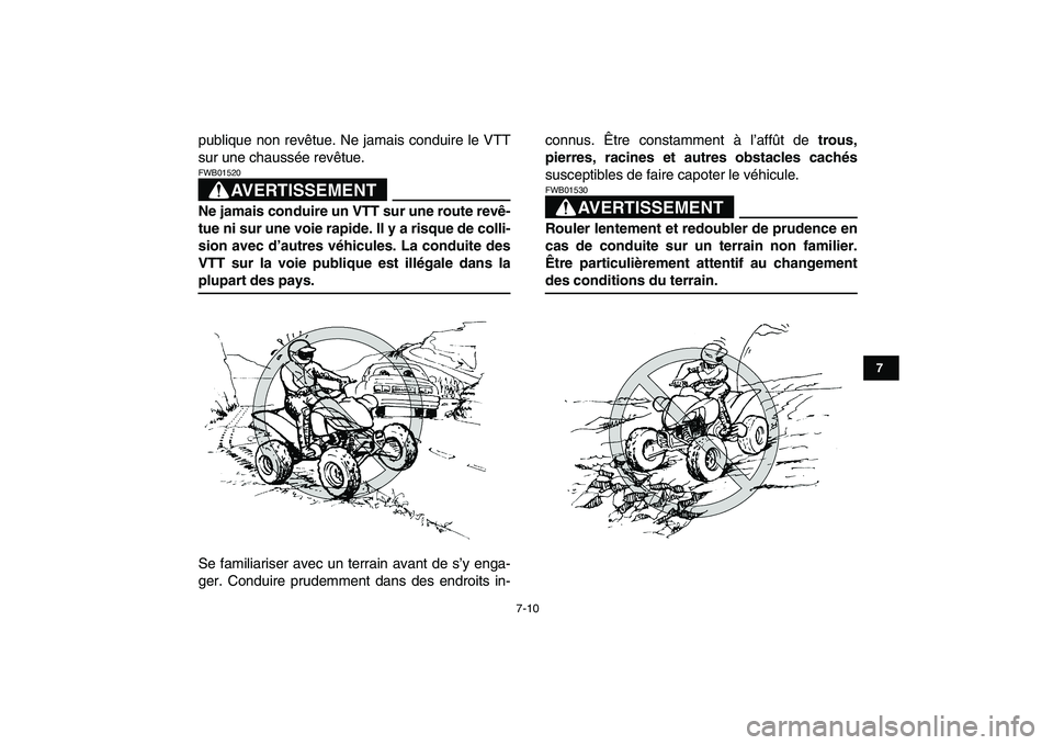 YAMAHA YFZ450 2008  Notices Demploi (in French)  
7-10 
1
2
3
4
5
67
8
9
10
11
 
publique non revêtue. Ne jamais conduire le VTT
sur une chaussée revêtue.
AVERTISSEMENT
 
FWB01520  
Ne jamais conduire un VTT sur une route revê-
tue ni sur une v
