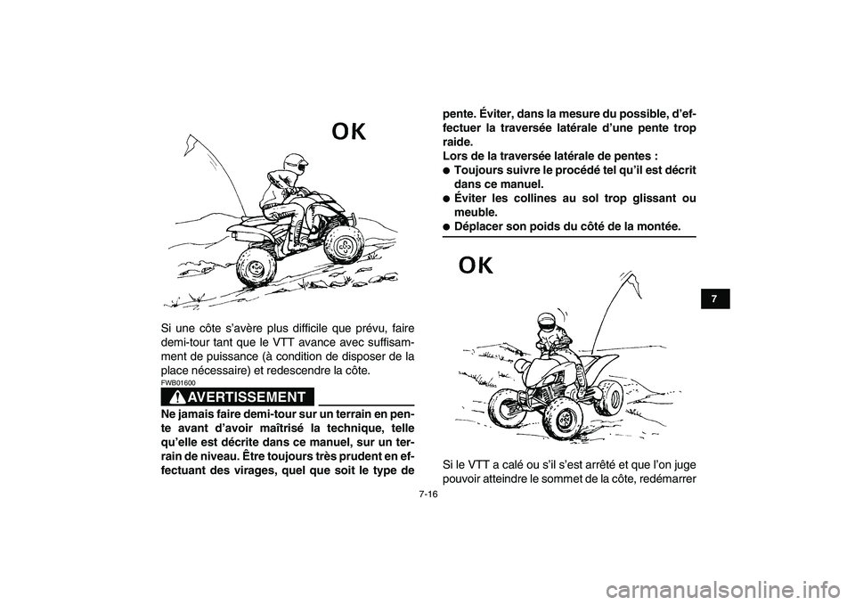 YAMAHA YFZ450 2008  Notices Demploi (in French)  
7-16 
1
2
3
4
5
67
8
9
10
11
 
Si une côte s’avère plus difficile que prévu, faire
demi-tour tant que le VTT avance avec suffisam-
ment de puissance (à condition de disposer de la
place néces