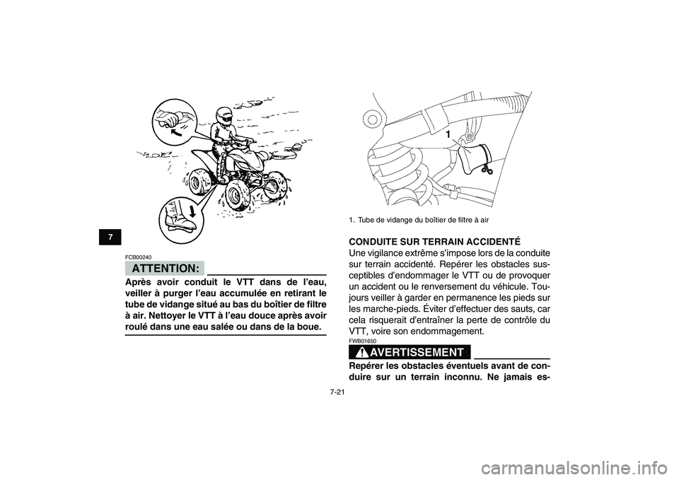 YAMAHA YFZ450 2008  Notices Demploi (in French)  
7-21 
1
2
3
4
5
67
8
9
10
11
ATTENTION:
 
FCB00240  
Après avoir conduit le VTT dans de l’eau,
veiller à purger l’eau accumulée en retirant le
tube de vidange situé au bas du boîtier de fil