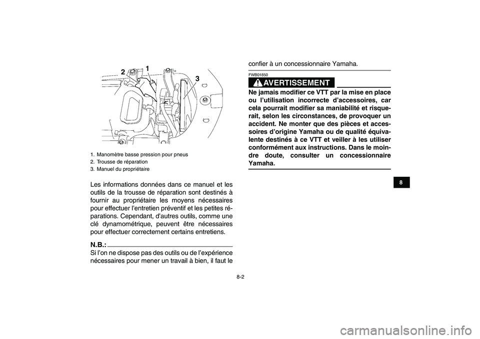 YAMAHA YFZ450 2008  Notices Demploi (in French)  
8-2 
1
2
3
4
5
6
78
9
10
11
 
Les informations données dans ce manuel et les
outils de la trousse de réparation sont destinés à
fournir au propriétaire les moyens nécessaires
pour effectuer l