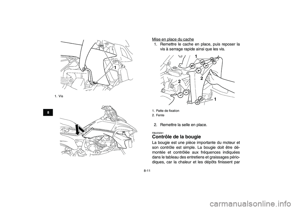 YAMAHA YFZ450 2008  Notices Demploi (in French)  
8-11 
1
2
3
4
5
6
78
9
10
11
 
Mise en place du cache1. Remettre le cache en place, puis reposer la
vis à serrage rapide ainsi que les vis.
2. Remettre la selle en place. 
FBU23241 
Contrôle de la